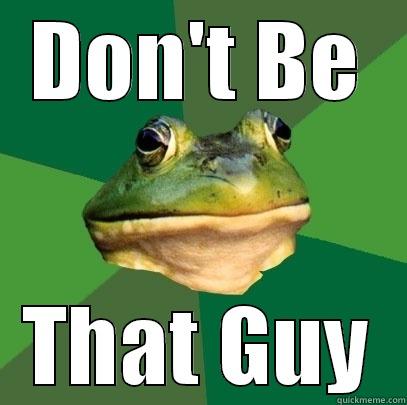 DON'T BE THAT GUY Foul Bachelor Frog