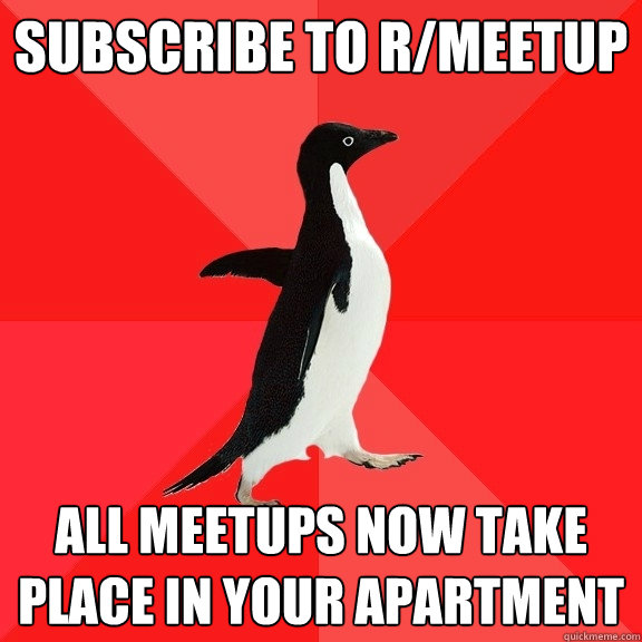 Subscribe to r/meetup All meetups now take place in your apartment  Socially Awesome Penguin