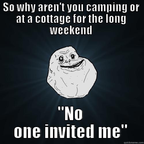 SO WHY AREN'T YOU CAMPING OR AT A COTTAGE FOR THE LONG WEEKEND 