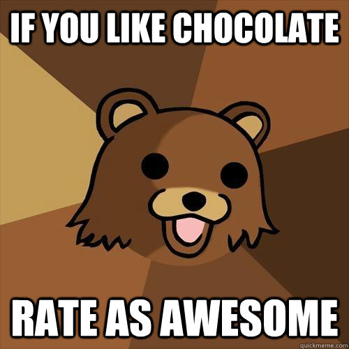 if you like chocolate rate as awesome - if you like chocolate rate as awesome  Pedobear