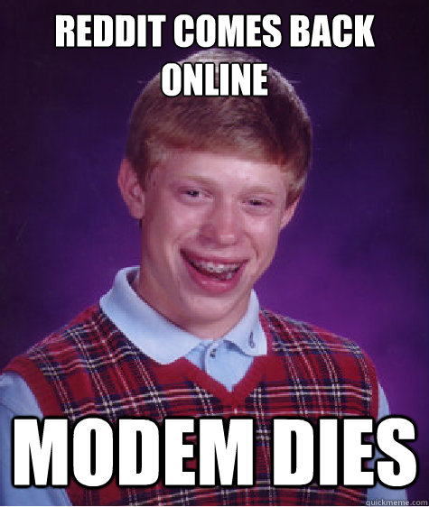 Reddit comes back online modem dies  Bad Luck Brian