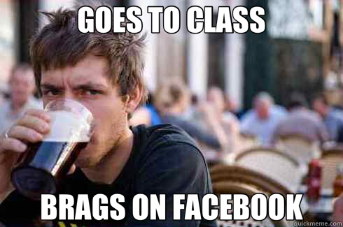 GOES TO CLASS BRAGS ON FACEBOOK - GOES TO CLASS BRAGS ON FACEBOOK  Lazy College Senior