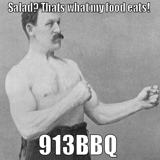 SALAD? THATS WHAT MY FOOD EATS! 913BBQ overly manly man