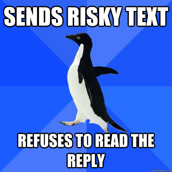 Sends risky text Refuses to read the reply - Sends risky text Refuses to read the reply  Socially Awkward Penguin