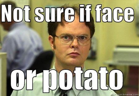 potatoeees  - NOT SURE IF FACE  OR POTATO Schrute