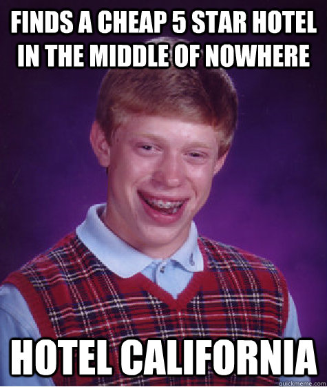 Finds a cheap 5 star hotel in the middle of nowhere hotel california  Bad Luck Brian