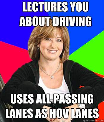 LECTURES YOU ABOUT DRIVING USES ALL PASSING LANES AS HOV LANES - LECTURES YOU ABOUT DRIVING USES ALL PASSING LANES AS HOV LANES  Sheltering Suburban Mom