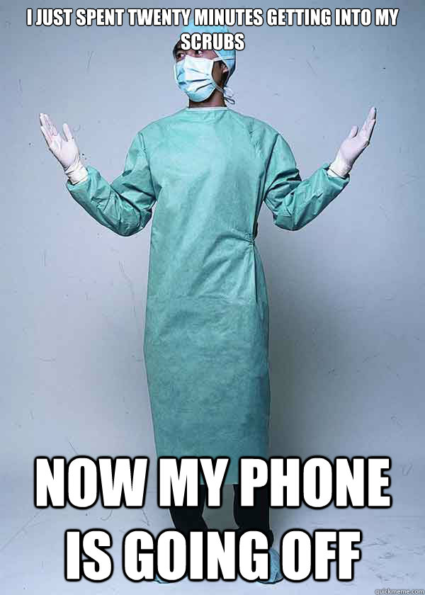 I just spent twenty minutes getting into my scrubs Now my phone is going off  First World Doctor Problems