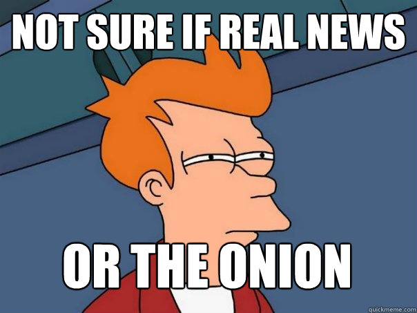 Not sure if real news or the onion  Futurama Fry