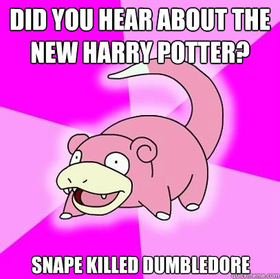 Did you hear about the new Harry Potter? snape killed dumbledore  Slowpoke