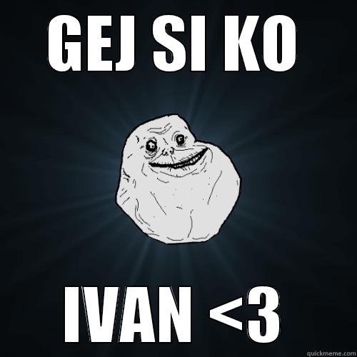 to be told - GEJ SI KO IVAN <3 Forever Alone