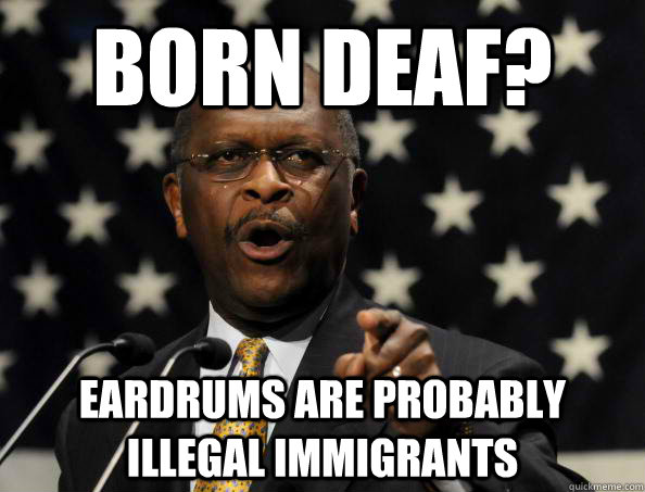 Born deaf? eardrums are probably illegal immigrants  