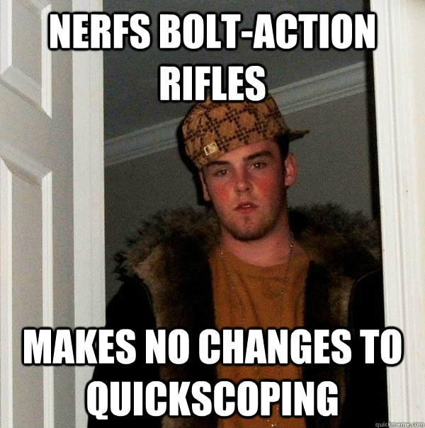 Nerfs bolt-action rifles Makes no changes to quickscoping - Nerfs bolt-action rifles Makes no changes to quickscoping  Scumbag Steve