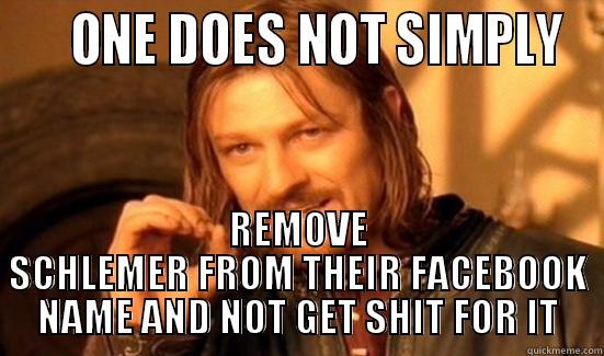     ONE DOES NOT SIMPLY REMOVE SCHLEMER FROM THEIR FACEBOOK NAME AND NOT GET SHIT FOR IT Boromir