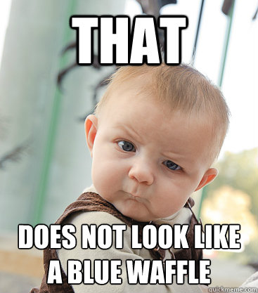 That Does not look like a blue waffle   skeptical baby