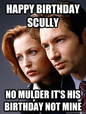 Happy Birthday Scully No Mulder it's HIS birthday not mine  Mulder and Scully XFiles