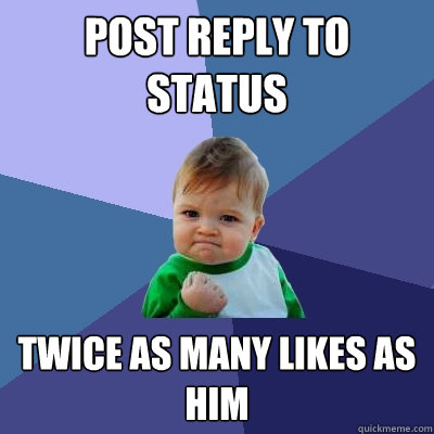 Post reply to status twice as many likes as him  Success Kid