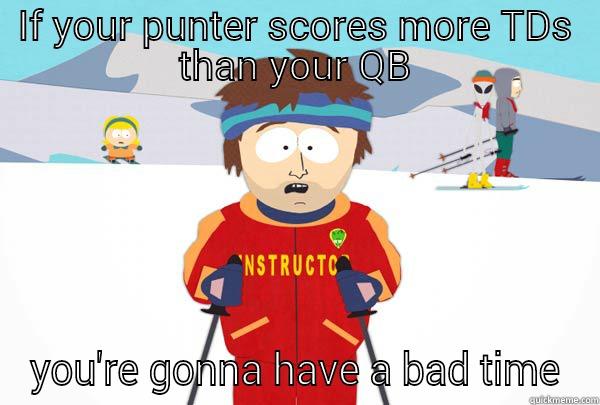 IF YOUR PUNTER SCORES MORE TDS THAN YOUR QB YOU'RE GONNA HAVE A BAD TIME Super Cool Ski Instructor