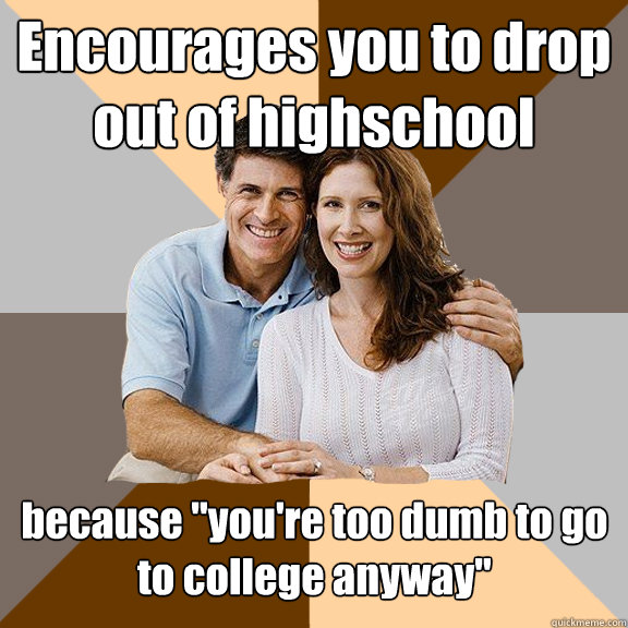 Encourages you to drop out of highschool because 