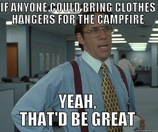 IF ANYONE COULD BRING CLOTHES HANGERS FOR THE CAMPFIRE YEAH, THAT'D BE GREAT Misc