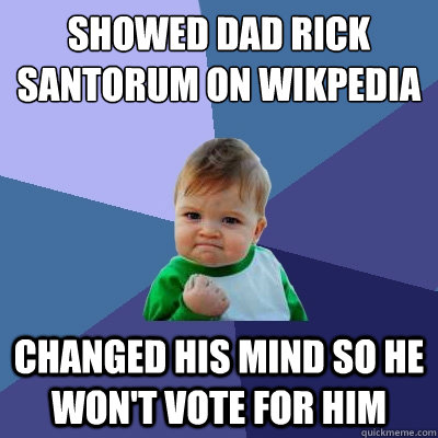 Showed dad Rick Santorum on Wikpedia Changed his mind so he won't vote for him  Success Kid