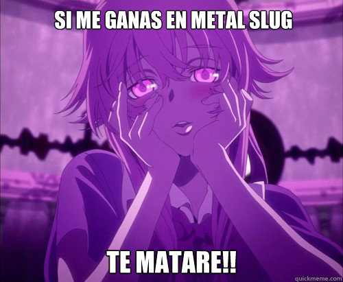 SI ME GANAS EN METAL SLUG TE MATARE!!  Yuno Gasai Face