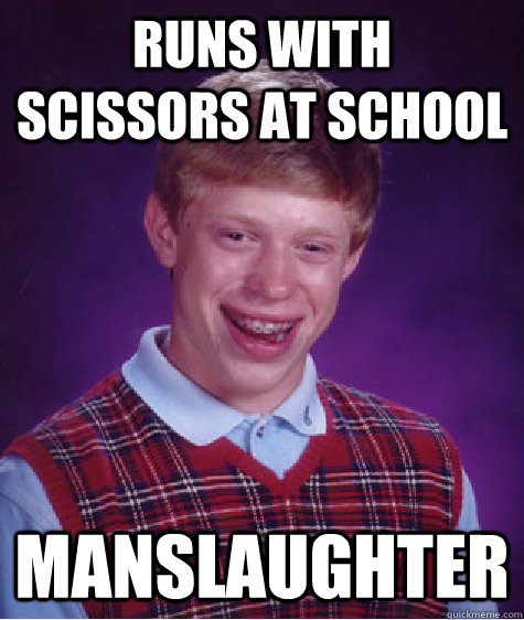 Runs with scissors at school manslaughter  Bad Luck Brian