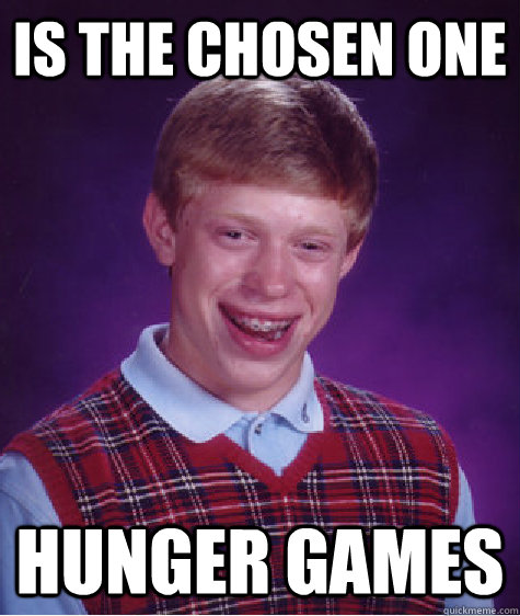 Is the chosen one Hunger games  Bad Luck Brian