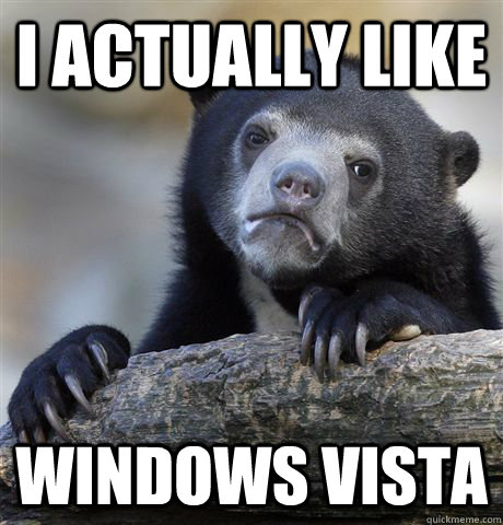 I actually like Windows Vista  Confession Bear