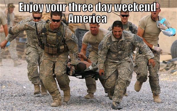 Three day weekend - ENJOY YOUR THREE DAY WEEKEND AMERICA  Misc