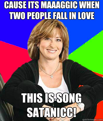 cause its maaaggic when two people fall in love this is song satanicc!  Sheltering Suburban Mom