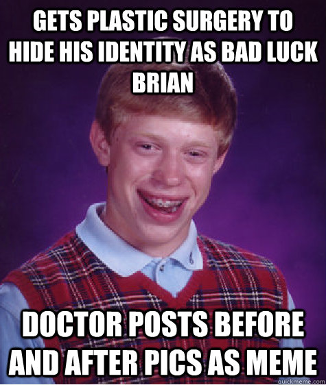 gets plastic surgery to hide his identity as bad luck brian doctor posts before and after pics as meme - gets plastic surgery to hide his identity as bad luck brian doctor posts before and after pics as meme  Bad Luck Brian