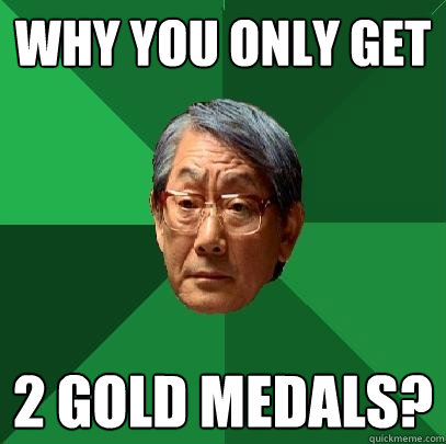 why you only get 2 gold medals?  High Expectations Asian Father