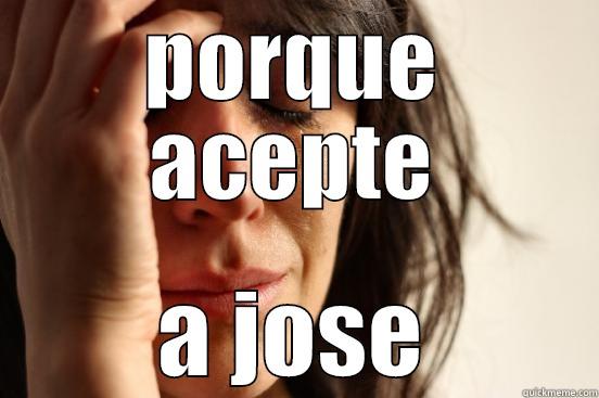 ay wey - PORQUE ACEPTE A JOSE First World Problems