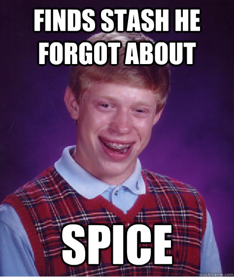 Finds stash he forgot about Spice  Bad Luck Brian