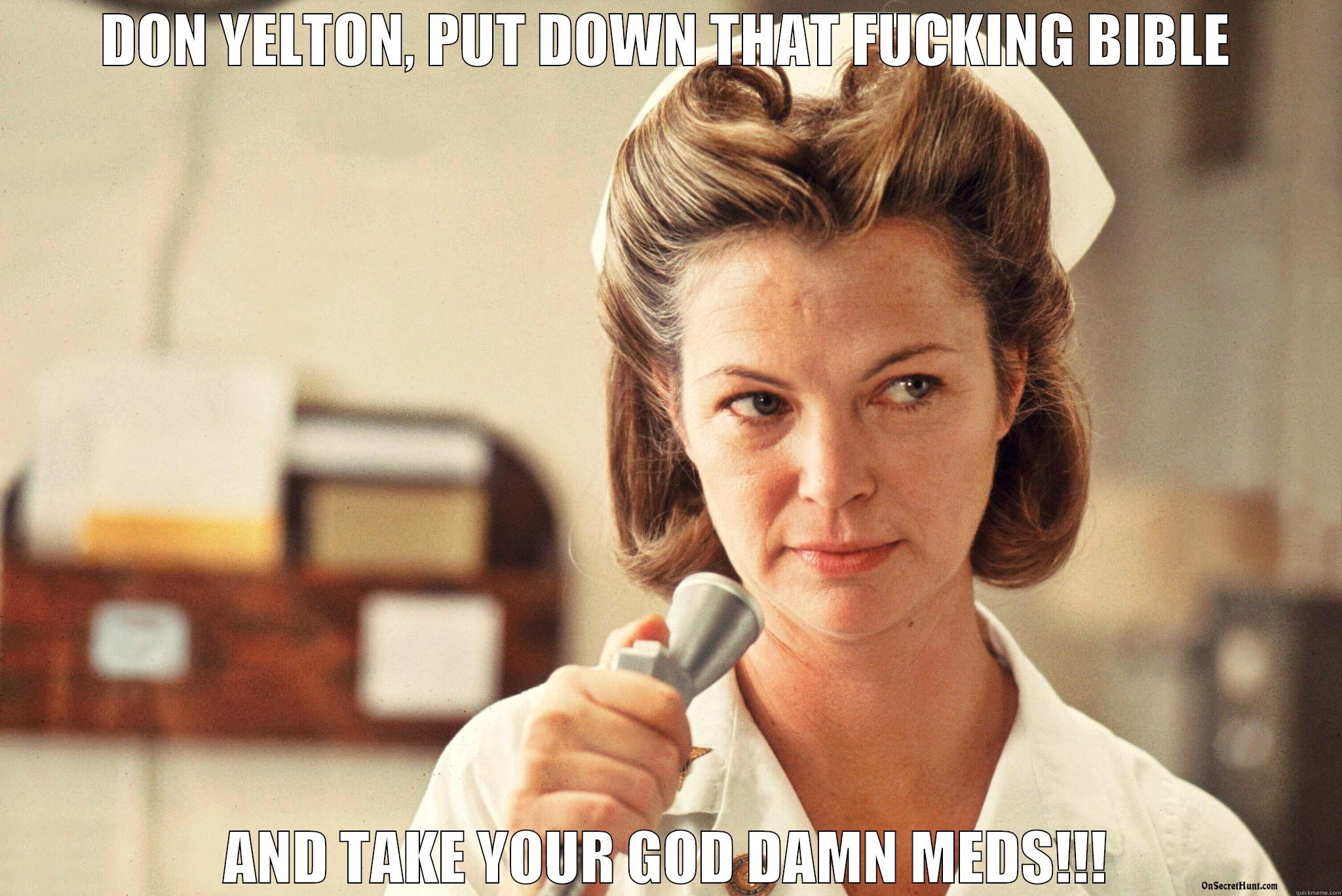 DON YELTON, PUT DOWN THAT FUCKING BIBLE AND TAKE YOUR GOD DAMN MEDS!!! Misc