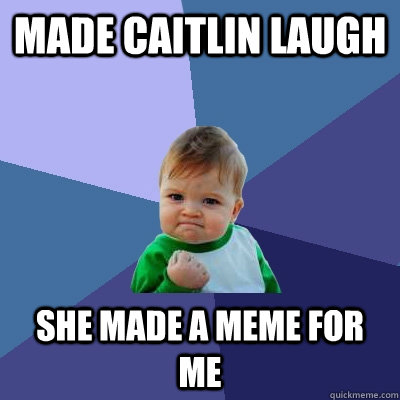 Made Caitlin Laugh She Made A Meme For Me  Success Kid