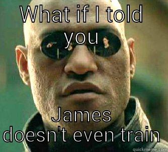 WHAT IF I TOLD YOU JAMES DOESN'T EVEN TRAIN Matrix Morpheus