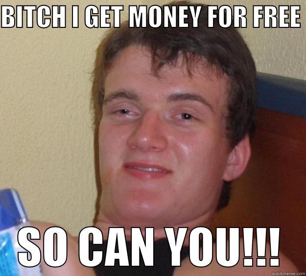 WHEN PEOPLE BITCH ABOUT MONEY AND SCHOOL - BITCH I GET MONEY FOR FREE  SO CAN YOU!!! 10 Guy