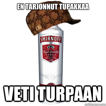 En tarjonnut tupakkaa Veti turpaan  Scumbag Alcohol