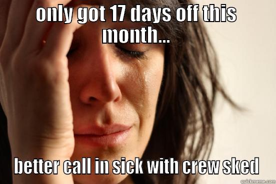 crew sked - ONLY GOT 17 DAYS OFF THIS MONTH... BETTER CALL IN SICK WITH CREW SKED First World Problems