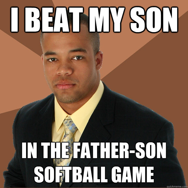 I beat my son In the father-son softball game - I beat my son In the father-son softball game  Successful Black Man