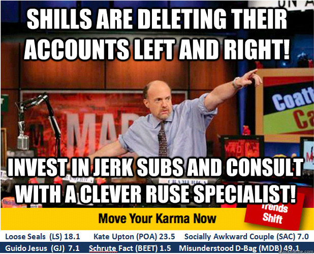 shills are deleting their accounts left and right! invest in jerk subs and consult with a clever ruse specialist!  Jim Kramer with updated ticker