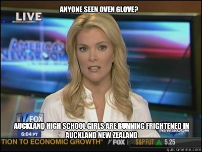 anyone seen oven glove? auckland high school girls are running frightened in auckland new zealand - anyone seen oven glove? auckland high school girls are running frightened in auckland new zealand  Megyn Kelly