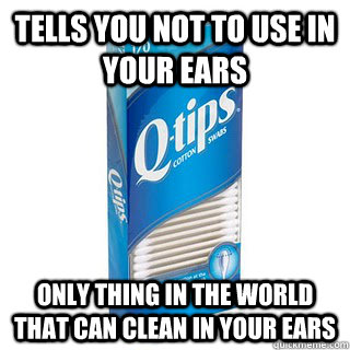 tells you not to use in your ears only thing in the world that can clean in your ears - tells you not to use in your ears only thing in the world that can clean in your ears  Misc