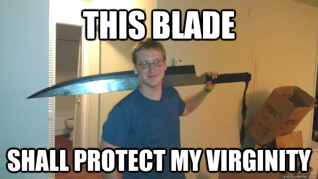 This blade shall protect my virginity - This blade shall protect my virginity  Bashful Brian