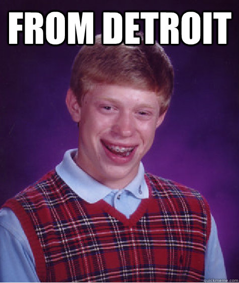 From Detroit   Bad Luck Brian