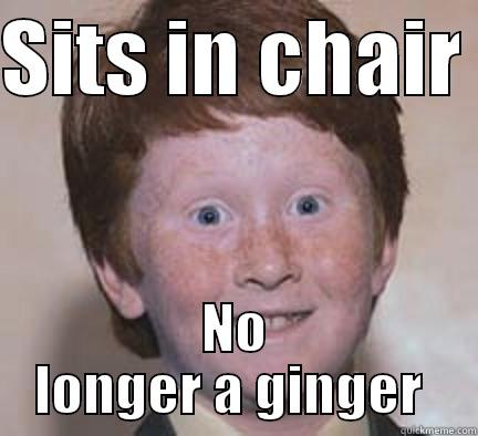 Bad Luck Brian - SITS IN CHAIR  NO LONGER A GINGER  Over Confident Ginger