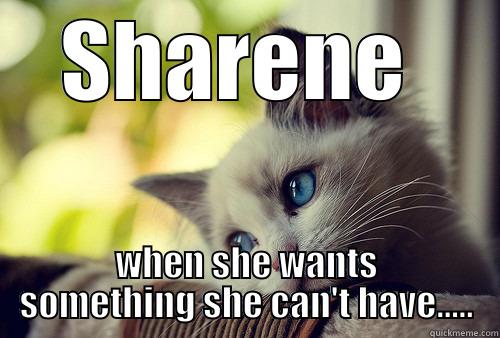 SHARENE  WHEN SHE WANTS SOMETHING SHE CAN'T HAVE..... First World Problems Cat