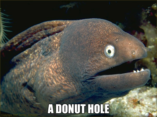  A donut hole  Bad Joke Eel